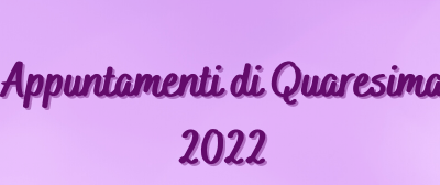 Appuntamenti Quaresima 2022